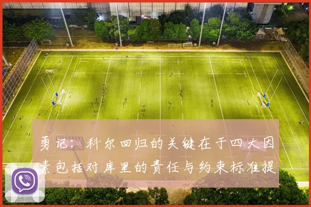 勇记：科尔回归的关键在于四大因素包括对库里的责任与约束标准提升