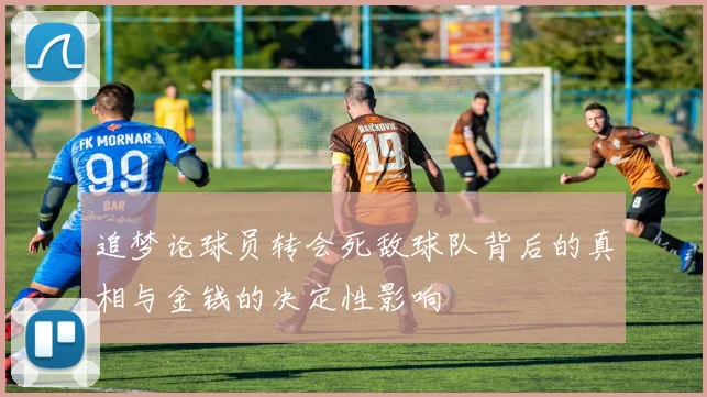 追梦论球员转会死敌球队背后的真相与金钱的决定性影响