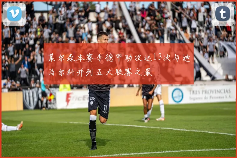 莱尔森本赛季德甲助攻达13次与迪马尔科并列五大联赛之最